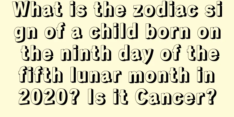 What is the zodiac sign of a child born on the ninth day of the fifth lunar month in 2020? Is it Cancer?
