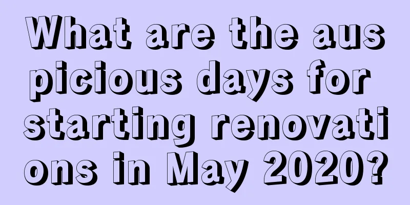What are the auspicious days for starting renovations in May 2020?