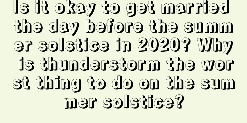 Is it okay to get married the day before the summer solstice in 2020? Why is thunderstorm the worst thing to do on the summer solstice?