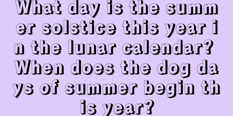 What day is the summer solstice this year in the lunar calendar? When does the dog days of summer begin this year?