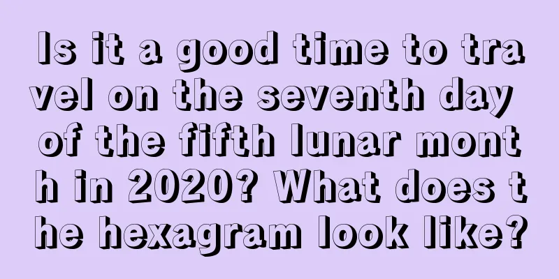 Is it a good time to travel on the seventh day of the fifth lunar month in 2020? What does the hexagram look like?