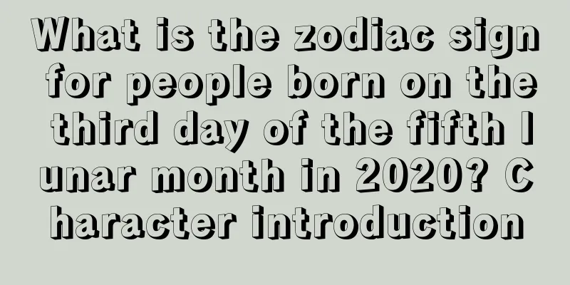 What is the zodiac sign for people born on the third day of the fifth lunar month in 2020? Character introduction