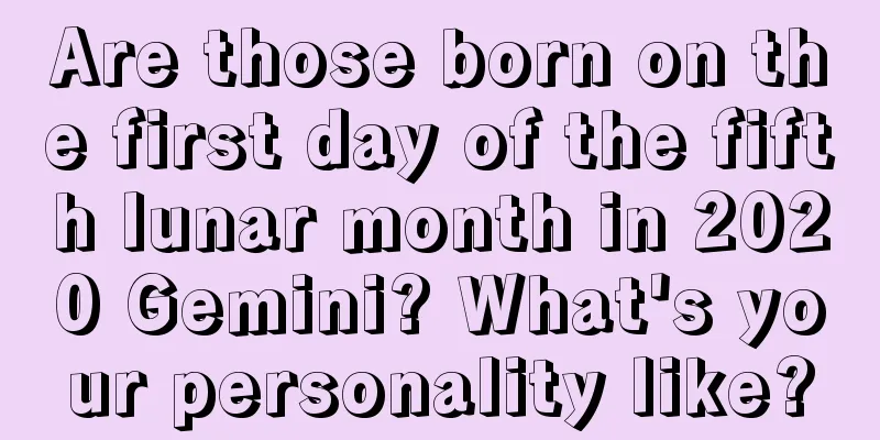 Are those born on the first day of the fifth lunar month in 2020 Gemini? What's your personality like?