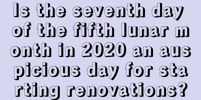 Is the seventh day of the fifth lunar month in 2020 an auspicious day for starting renovations?