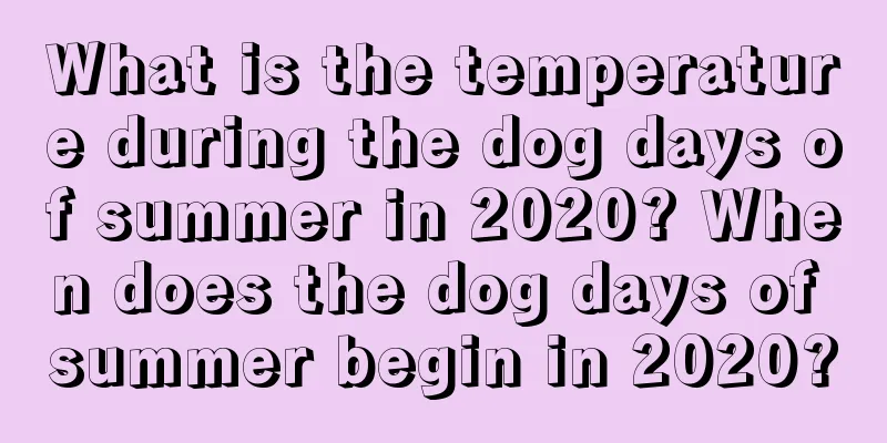 What is the temperature during the dog days of summer in 2020? When does the dog days of summer begin in 2020?