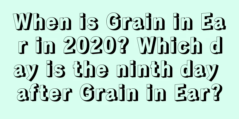 When is Grain in Ear in 2020? Which day is the ninth day after Grain in Ear?