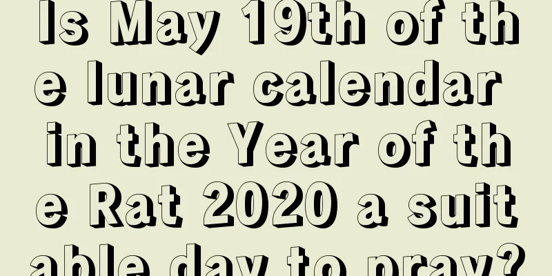 Is May 19th of the lunar calendar in the Year of the Rat 2020 a suitable day to pray?