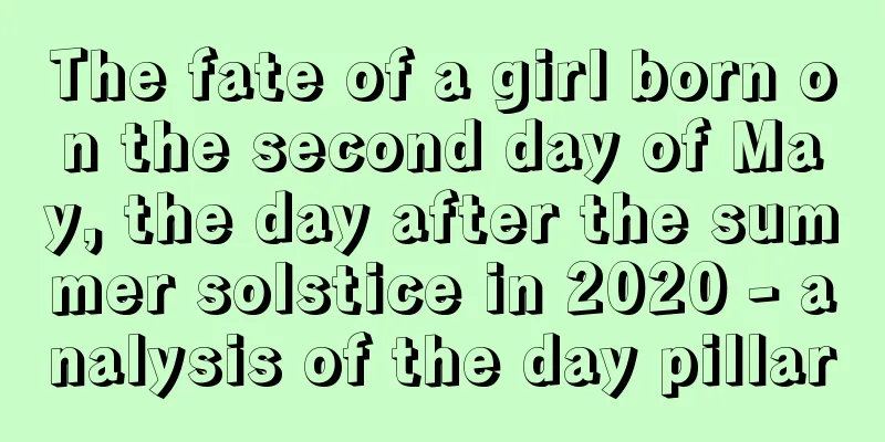 The fate of a girl born on the second day of May, the day after the summer solstice in 2020 - analysis of the day pillar