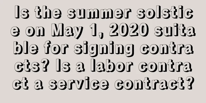 Is the summer solstice on May 1, 2020 suitable for signing contracts? Is a labor contract a service contract?