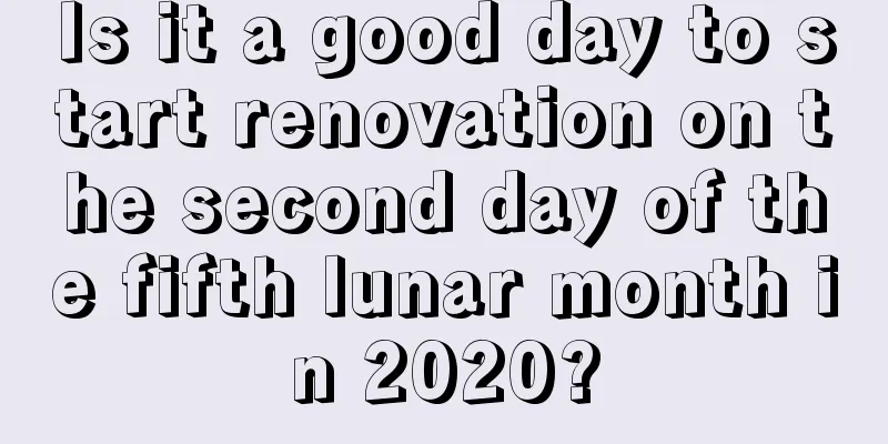Is it a good day to start renovation on the second day of the fifth lunar month in 2020?