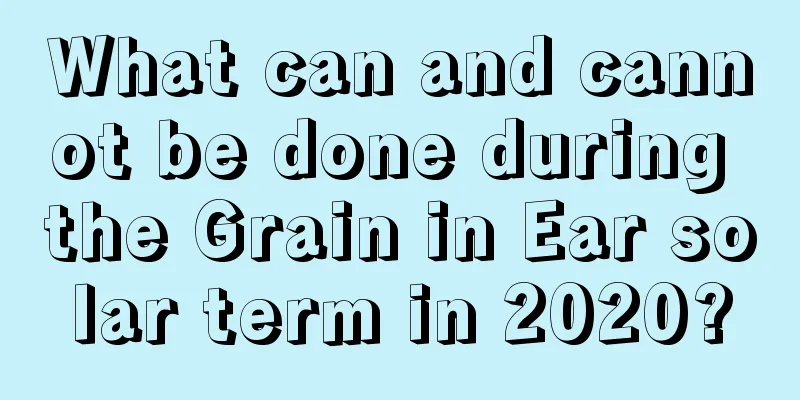 What can and cannot be done during the Grain in Ear solar term in 2020?