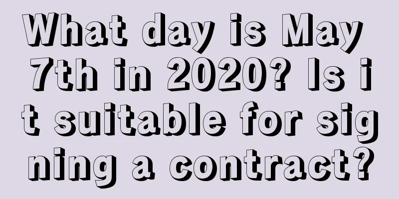 What day is May 7th in 2020? Is it suitable for signing a contract?