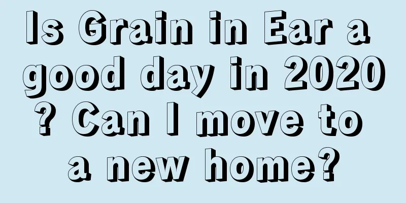 Is Grain in Ear a good day in 2020? Can I move to a new home?
