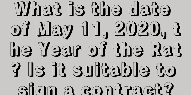 What is the date of May 11, 2020, the Year of the Rat? Is it suitable to sign a contract?