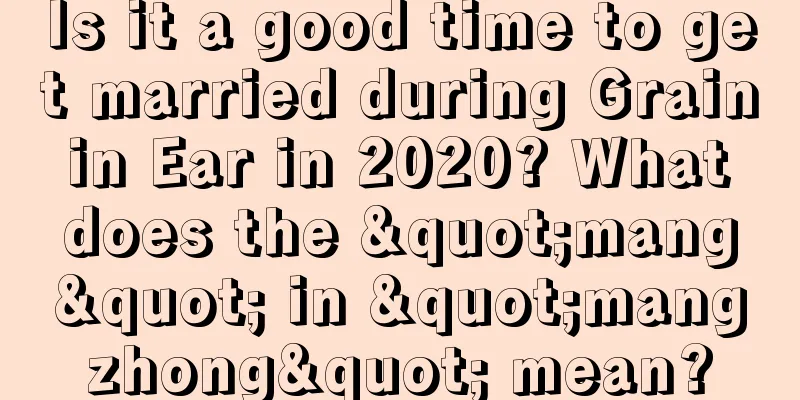 Is it a good time to get married during Grain in Ear in 2020? What does the "mang" in "mangzhong" mean?