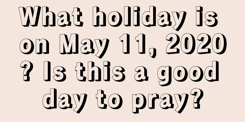What holiday is on May 11, 2020? Is this a good day to pray?