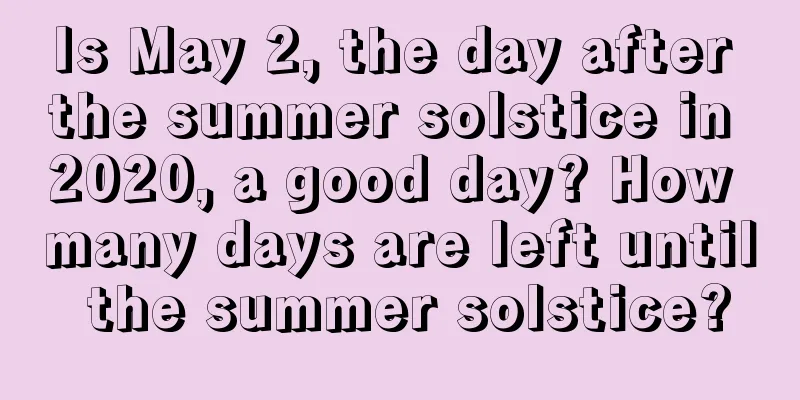Is May 2, the day after the summer solstice in 2020, a good day? How many days are left until the summer solstice?