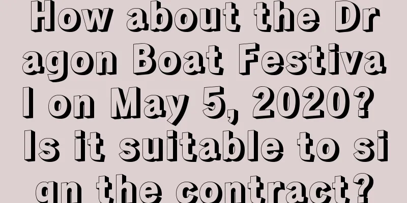 How about the Dragon Boat Festival on May 5, 2020? Is it suitable to sign the contract?