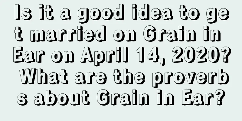 Is it a good idea to get married on Grain in Ear on April 14, 2020? What are the proverbs about Grain in Ear?