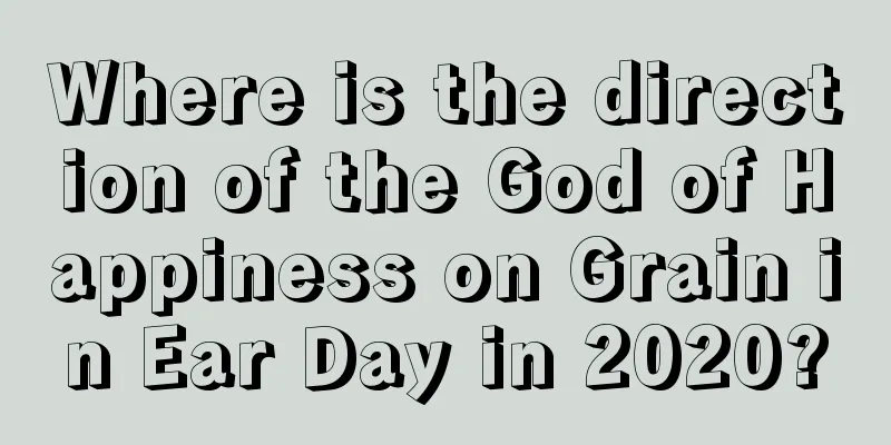 Where is the direction of the God of Happiness on Grain in Ear Day in 2020?