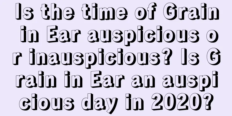 Is the time of Grain in Ear auspicious or inauspicious? Is Grain in Ear an auspicious day in 2020?