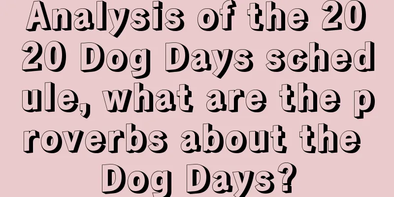 Analysis of the 2020 Dog Days schedule, what are the proverbs about the Dog Days?