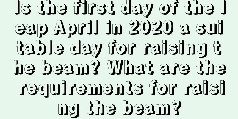 Is the first day of the leap April in 2020 a suitable day for raising the beam? What are the requirements for raising the beam?