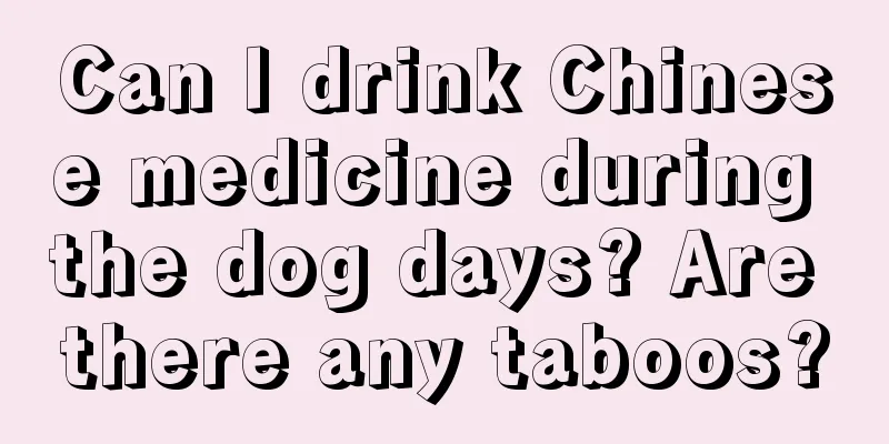 Can I drink Chinese medicine during the dog days? Are there any taboos?