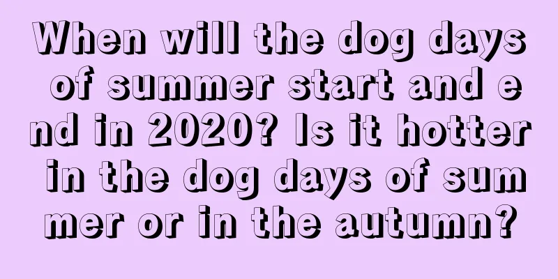 When will the dog days of summer start and end in 2020? Is it hotter in the dog days of summer or in the autumn?