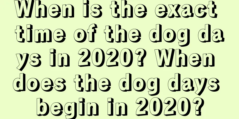 When is the exact time of the dog days in 2020? When does the dog days begin in 2020?