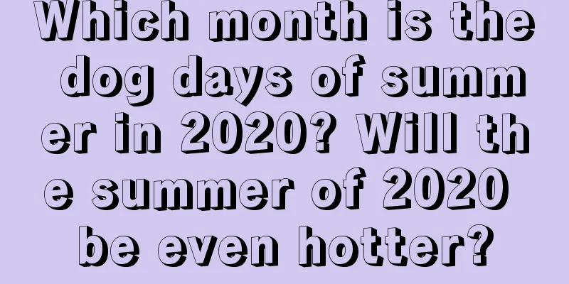 Which month is the dog days of summer in 2020? Will the summer of 2020 be even hotter?