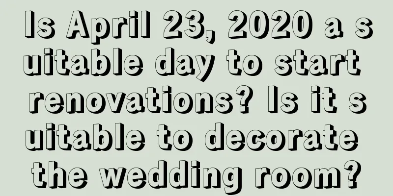 Is April 23, 2020 a suitable day to start renovations? Is it suitable to decorate the wedding room?