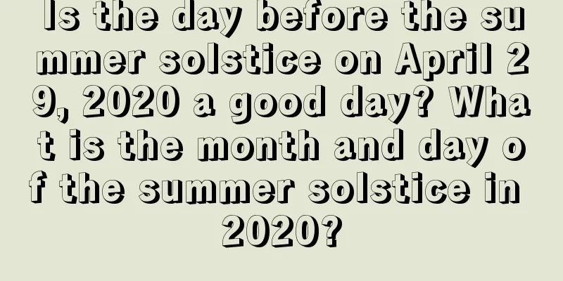 Is the day before the summer solstice on April 29, 2020 a good day? What is the month and day of the summer solstice in 2020?