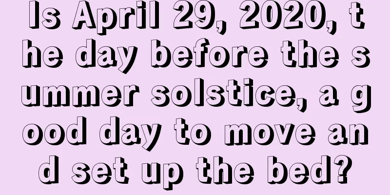 Is April 29, 2020, the day before the summer solstice, a good day to move and set up the bed?