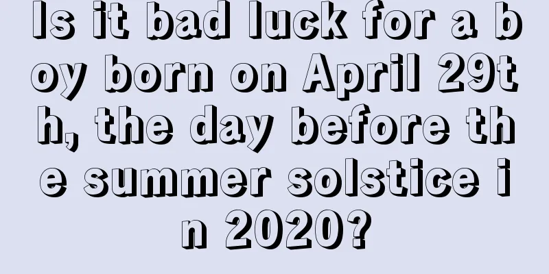 Is it bad luck for a boy born on April 29th, the day before the summer solstice in 2020?