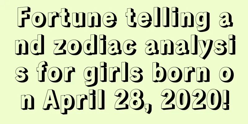 Fortune telling and zodiac analysis for girls born on April 28, 2020!