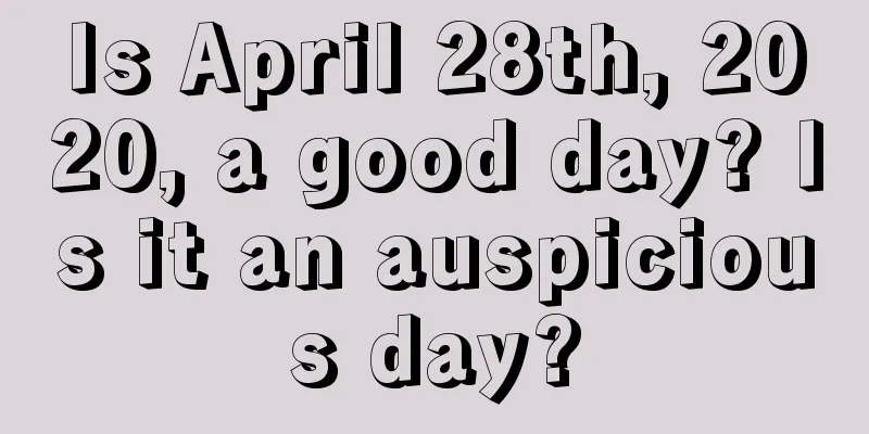 Is April 28th, 2020, a good day? Is it an auspicious day?