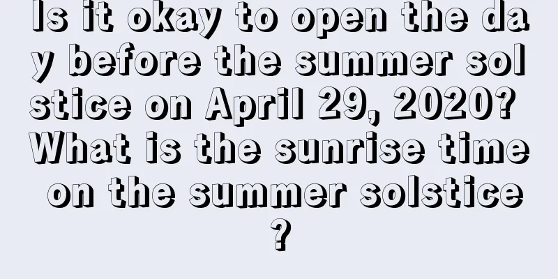 Is it okay to open the day before the summer solstice on April 29, 2020? What is the sunrise time on the summer solstice?