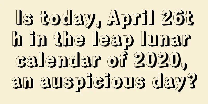 Is today, April 26th in the leap lunar calendar of 2020, an auspicious day?