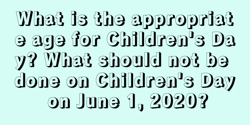 What is the appropriate age for Children's Day? What should not be done on Children's Day on June 1, 2020?
