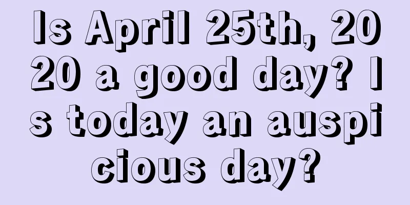 Is April 25th, 2020 a good day? Is today an auspicious day?