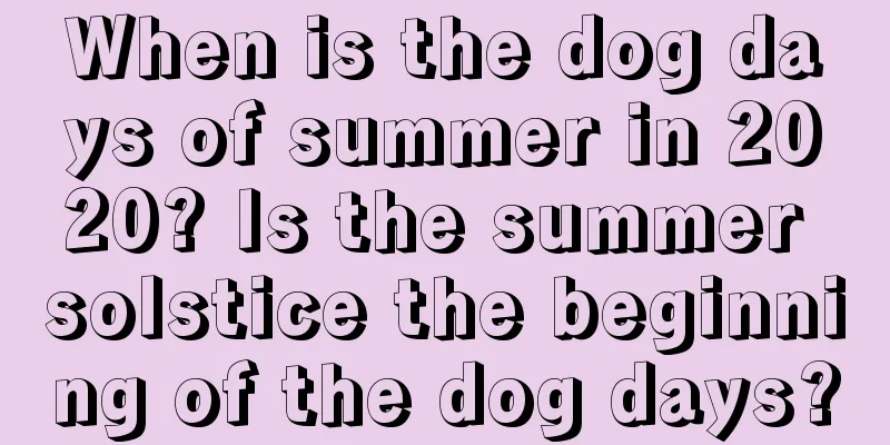 When is the dog days of summer in 2020? Is the summer solstice the beginning of the dog days?