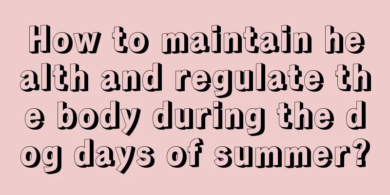 How to maintain health and regulate the body during the dog days of summer?