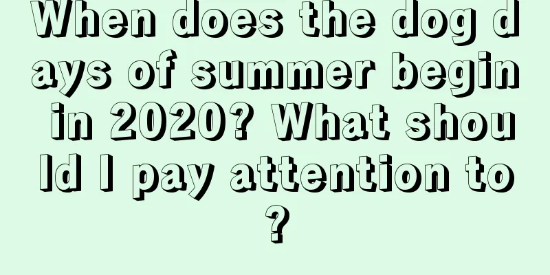 When does the dog days of summer begin in 2020? What should I pay attention to?