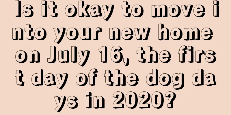 Is it okay to move into your new home on July 16, the first day of the dog days in 2020?