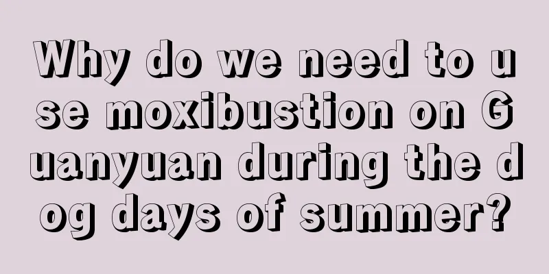 Why do we need to use moxibustion on Guanyuan during the dog days of summer?