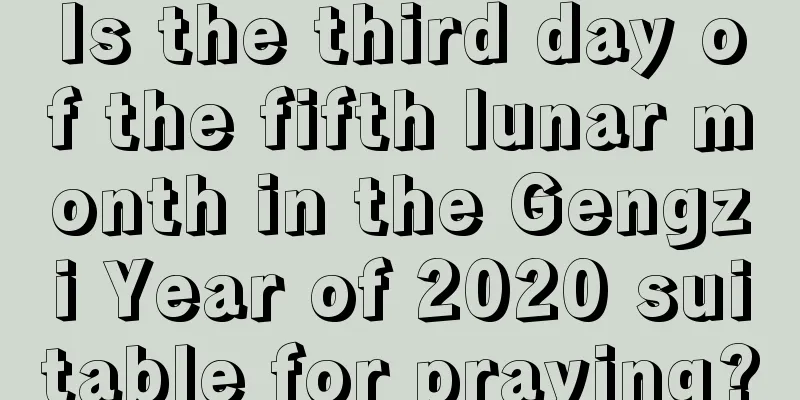Is the third day of the fifth lunar month in the Gengzi Year of 2020 suitable for praying?