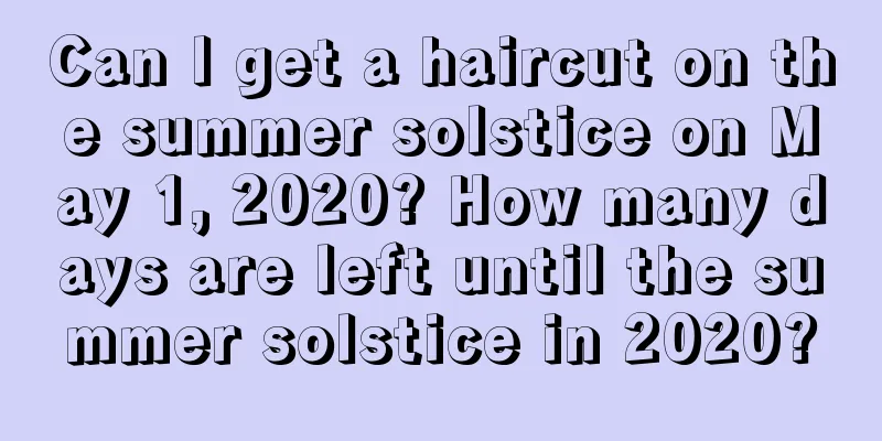 Can I get a haircut on the summer solstice on May 1, 2020? How many days are left until the summer solstice in 2020?