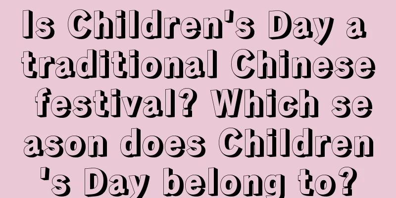 Is Children's Day a traditional Chinese festival? Which season does Children's Day belong to?