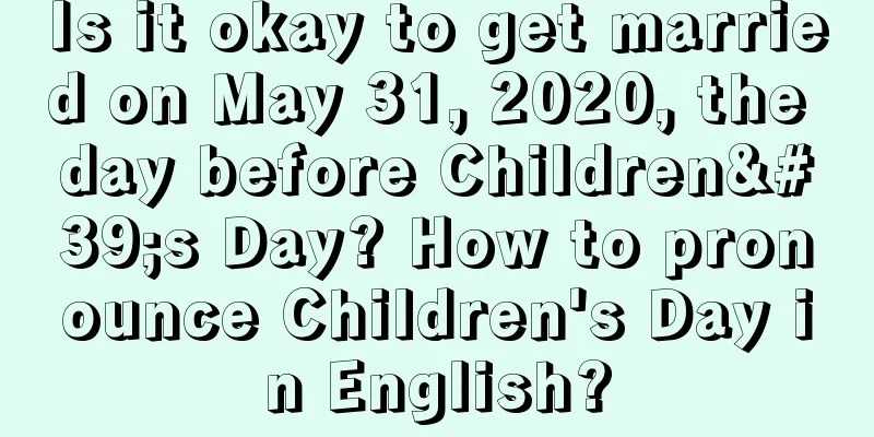Is it okay to get married on May 31, 2020, the day before Children's Day? How to pronounce Children's Day in English?